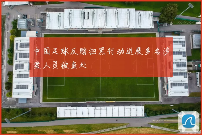 中国足球反赌扫黑行动进展多名涉案人员被查处