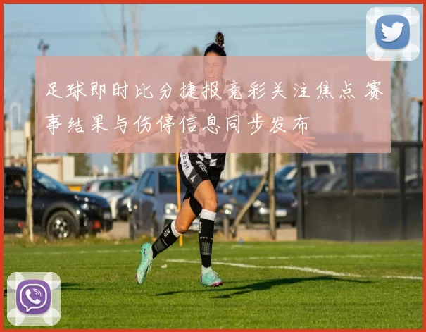 足球即时比分捷报竞彩关注焦点 赛事结果与伤停信息同步发布